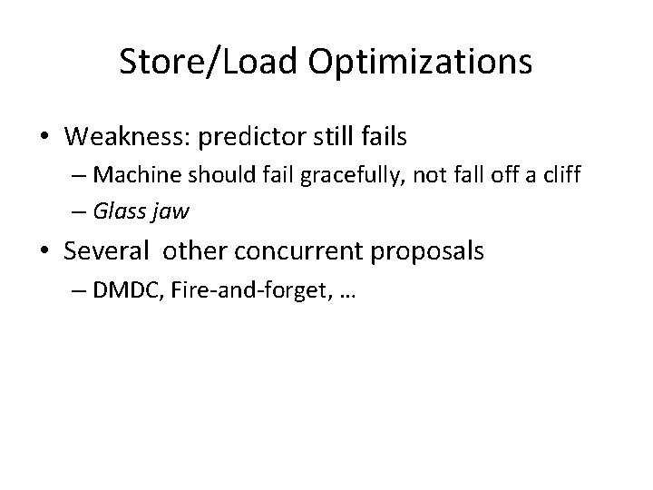 Store/Load Optimizations • Weakness: predictor still fails – Machine should fail gracefully, not fall