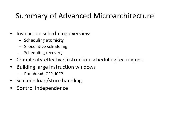 Summary of Advanced Microarchitecture • Instruction scheduling overview – Scheduling atomicity – Speculative scheduling Summary of Advanced Microarchitecture • Instruction scheduling overview – Scheduling atomicity – Speculative scheduling