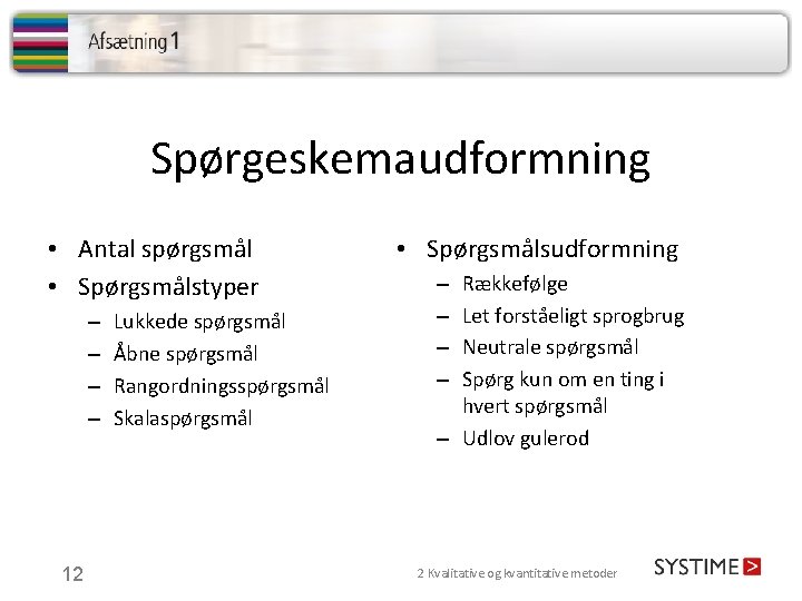 Spørgeskemaudformning • Antal spørgsmål • Spørgsmålstyper – – 12 Lukkede spørgsmål Åbne spørgsmål Rangordningsspørgsmål Spørgeskemaudformning • Antal spørgsmål • Spørgsmålstyper – – 12 Lukkede spørgsmål Åbne spørgsmål Rangordningsspørgsmål