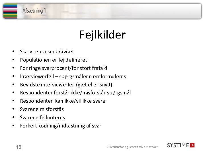 Fejlkilder • • • Skæv repræsentativitet Populationen er fejldefineret For ringe svarprocent/for stort frafald Fejlkilder • • • Skæv repræsentativitet Populationen er fejldefineret For ringe svarprocent/for stort frafald
