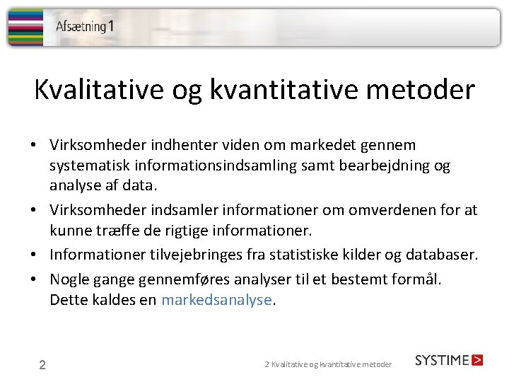 Kvalitative og kvantitative metoder • Virksomheder indhenter viden om markedet gennem systematisk informationsindsamling samt Kvalitative og kvantitative metoder • Virksomheder indhenter viden om markedet gennem systematisk informationsindsamling samt
