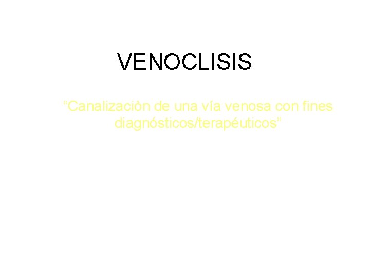 VENOCLISIS “Canalizaciòn de una vía venosa con fines diagnósticos/terapéuticos” 1. 2. 3. 4. VIAS