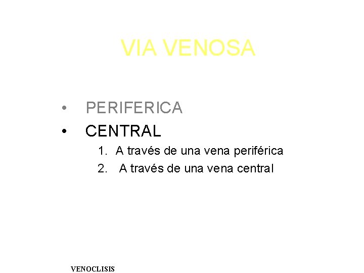  VIA VENOSA • • PERIFERICA CENTRAL 1. A través de una vena periférica