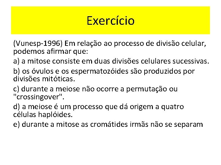 Exercício (Vunesp-1996) Em relação ao processo de divisão celular, podemos afirmar que: a) a