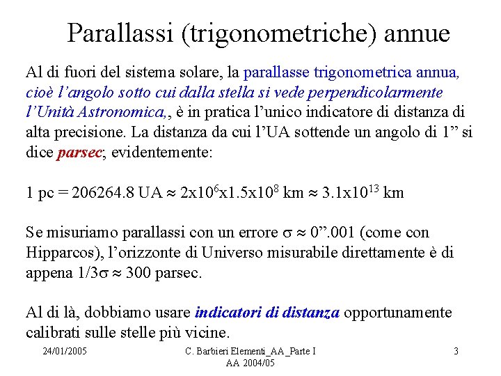 Parallassi (trigonometriche) annue Al di fuori del sistema solare, la parallasse trigonometrica annua, cioè