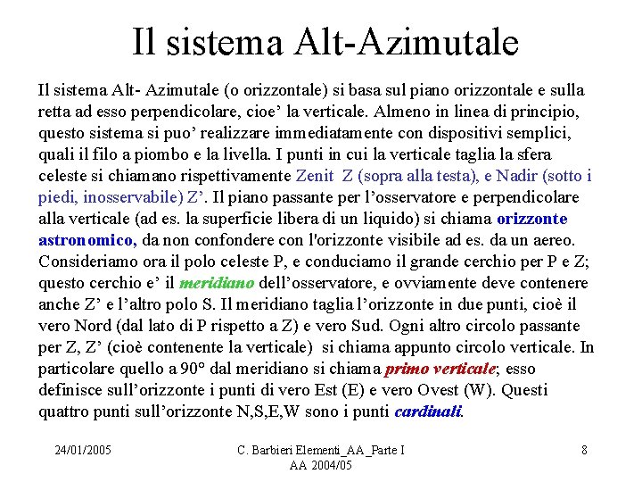  Il sistema Alt-Azimutale Il sistema Alt- Azimutale (o orizzontale) si basa sul piano