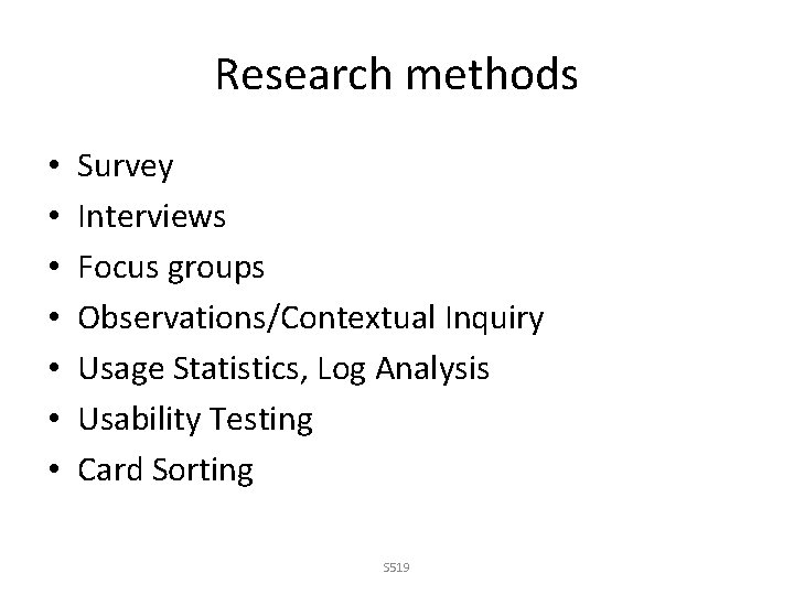 Research methods • • Survey Interviews Focus groups Observations/Contextual Inquiry Usage Statistics, Log Analysis