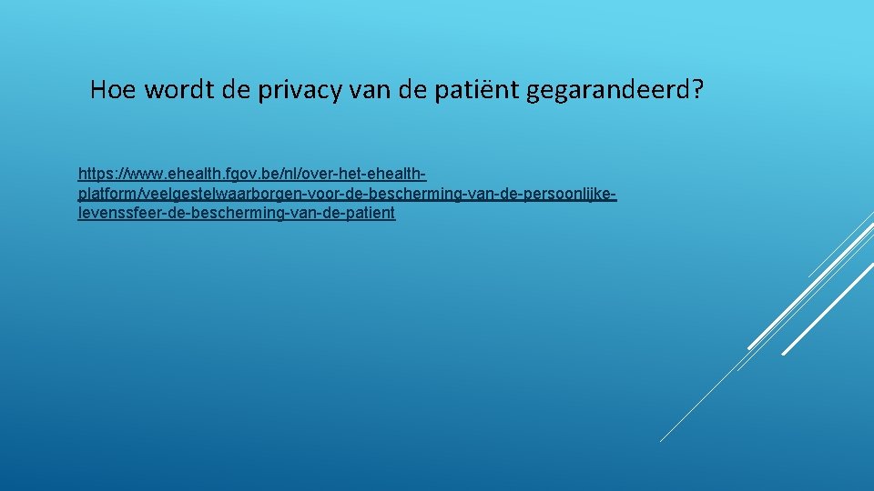 Hoe wordt de privacy van de patiënt gegarandeerd? https: //www. ehealth. fgov. be/nl/over-het-ehealthplatform/veelgestelwaarborgen-voor-de-bescherming-van-de-persoonlijkelevenssfeer-de-bescherming-van-de-patient 