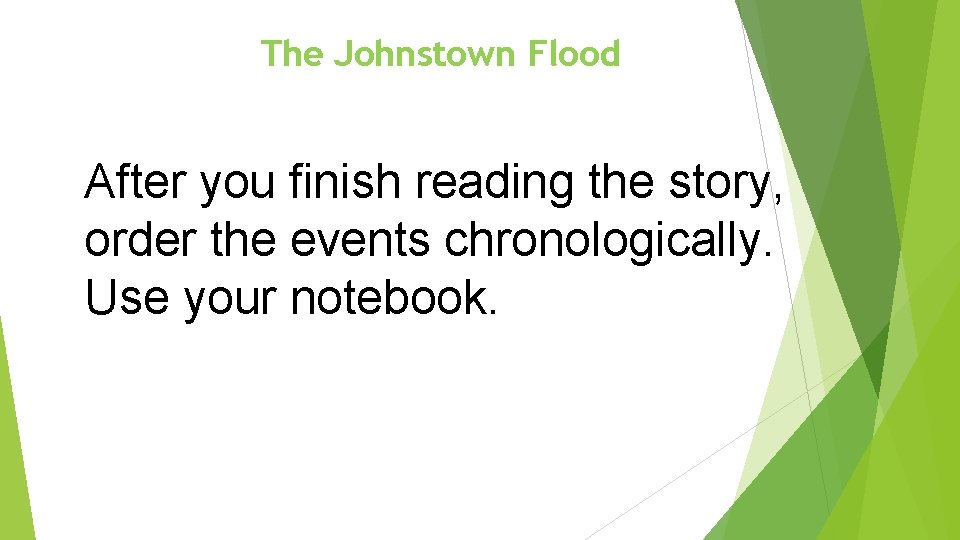 The Johnstown Flood After you finish reading the story, order the events chronologically. Use