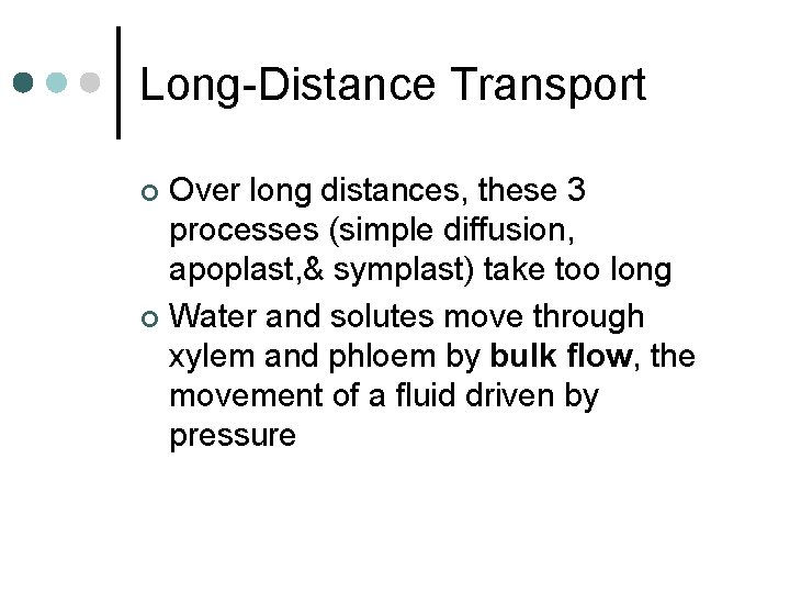 Long-Distance Transport Over long distances, these 3 processes (simple diffusion, apoplast, & symplast) take