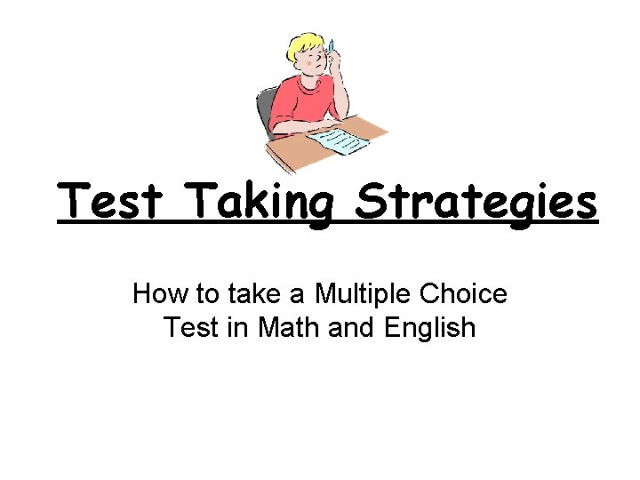 Test Taking Strategies How to take a Multiple Choice Test in Math and English