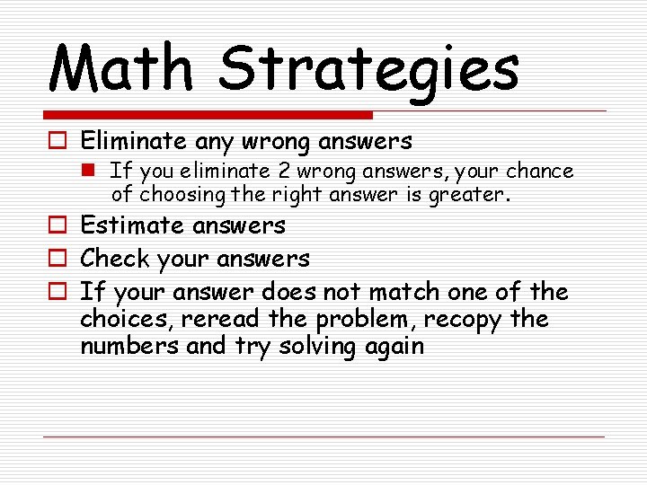Math Strategies o Eliminate any wrong answers n If you eliminate 2 wrong answers,