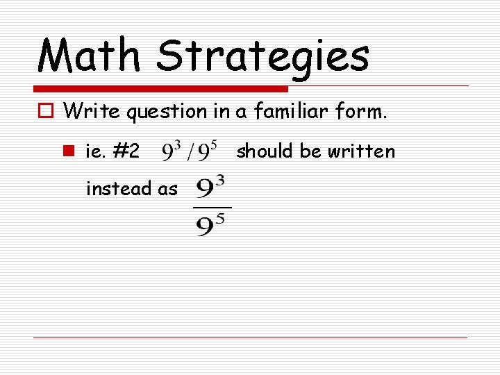 Math Strategies o Write question in a familiar form. n ie. #2 instead as
