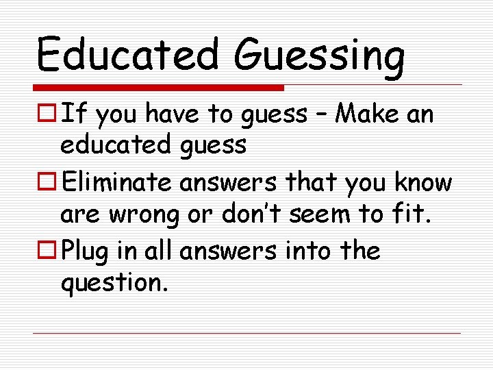 Educated Guessing o If you have to guess – Make an educated guess o