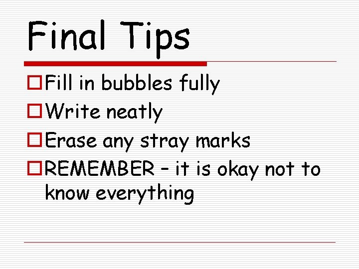 Final Tips o. Fill in bubbles fully o. Write neatly o. Erase any stray