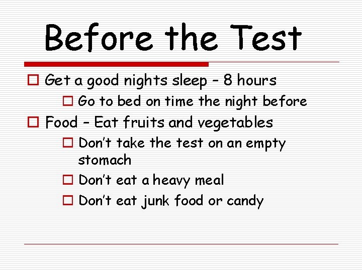 Before the Test o Get a good nights sleep – 8 hours o Go