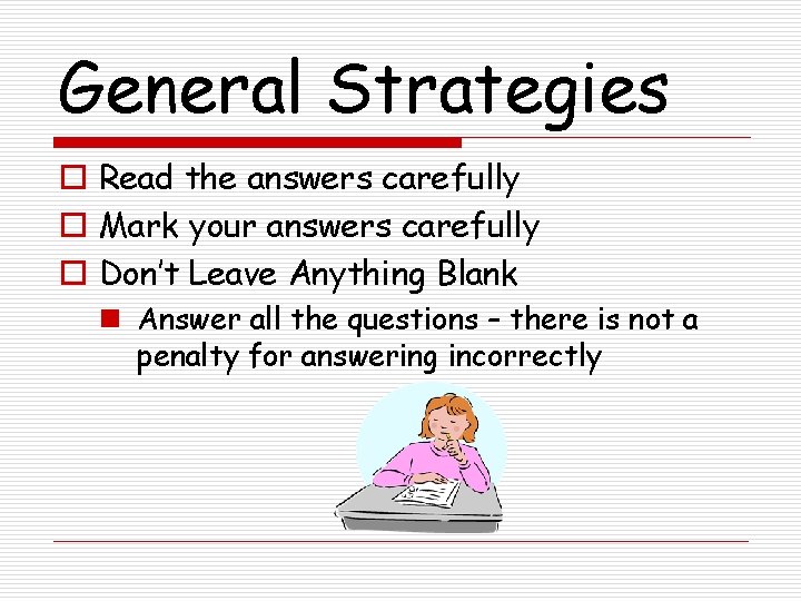 General Strategies o Read the answers carefully o Mark your answers carefully o Don’t