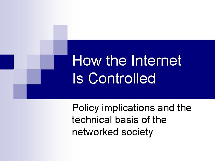 How the Internet Is Controlled Policy implications and the technical basis of the networked How the Internet Is Controlled Policy implications and the technical basis of the networked