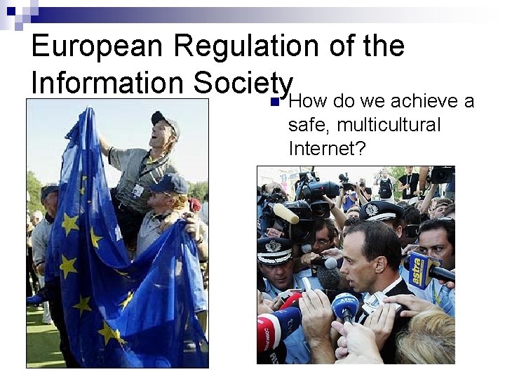 European Regulation of the Information Society n How do we achieve a safe, multicultural European Regulation of the Information Society n How do we achieve a safe, multicultural