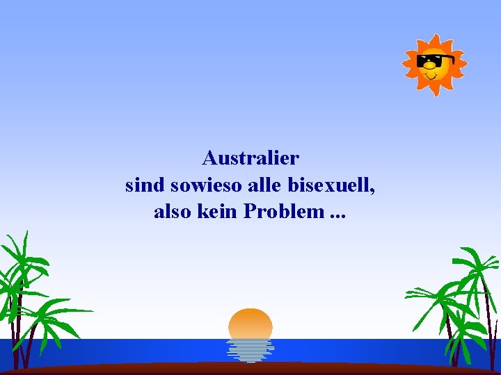 Australier sind sowieso alle bisexuell, also kein Problem. . . 