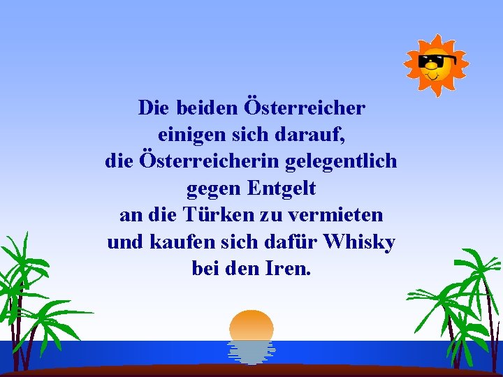 Die beiden Österreicher einigen sich darauf, die Österreicherin gelegentlich gegen Entgelt an die Türken