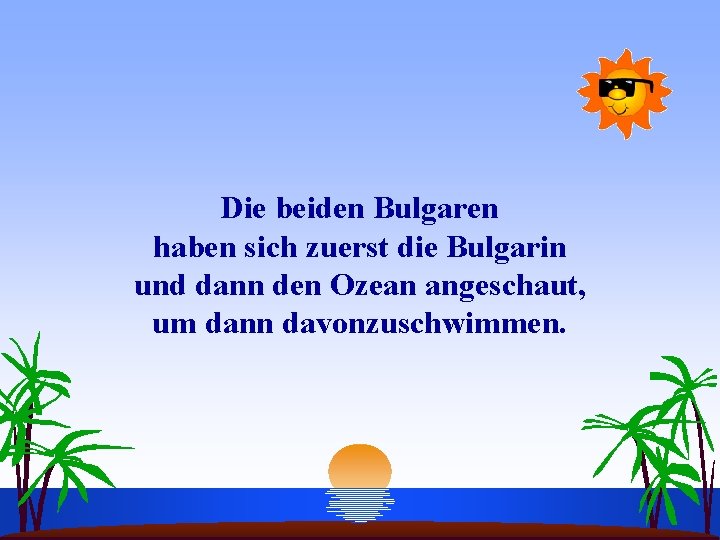 Die beiden Bulgaren haben sich zuerst die Bulgarin und dann den Ozean angeschaut, um