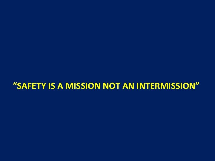 “SAFETY IS A MISSION NOT AN INTERMISSION” 