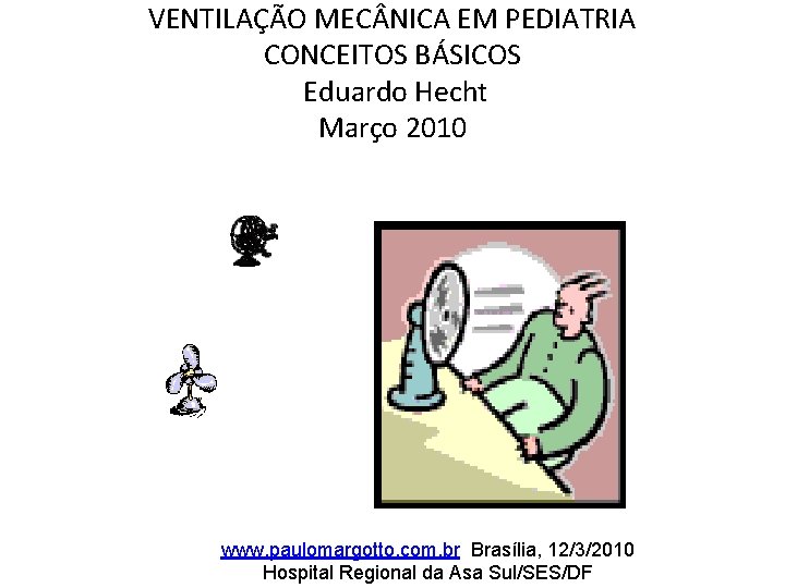 VENTILAÇÃO MEC NICA EM PEDIATRIA CONCEITOS BÁSICOS Eduardo Hecht Março 2010 www. paulomargotto. com.