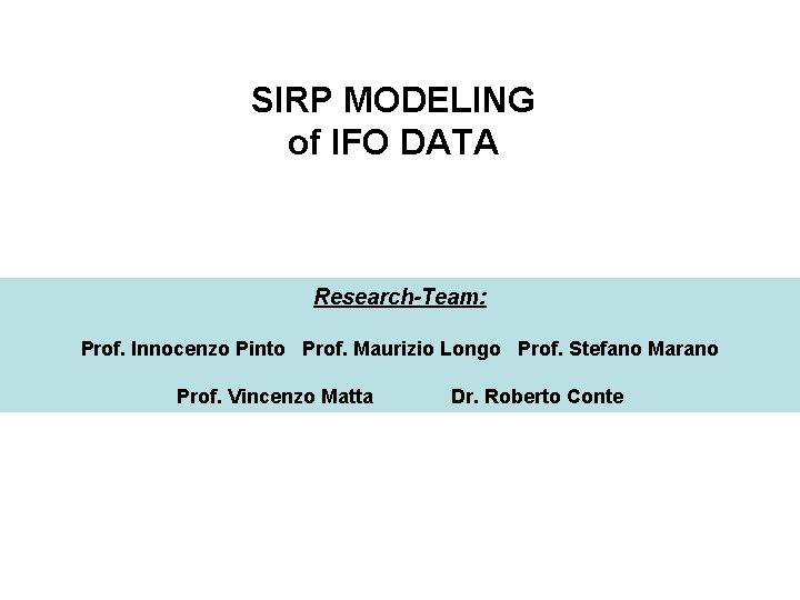 SIRP MODELING of IFO DATA Research-Team: Prof. Innocenzo Pinto Prof. Maurizio Longo Prof. Stefano