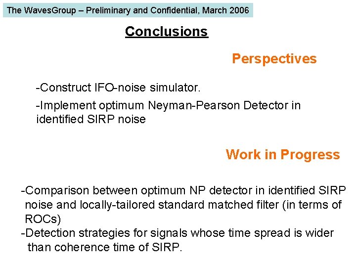 The Waves. Group – Preliminary and Confidential, March 2006 Conclusions Perspectives -Construct IFO-noise simulator.