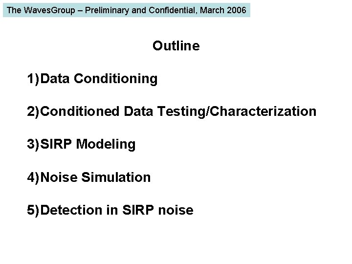 The Waves. Group – Preliminary and Confidential, March 2006 Outline 1) Data Conditioning 2)