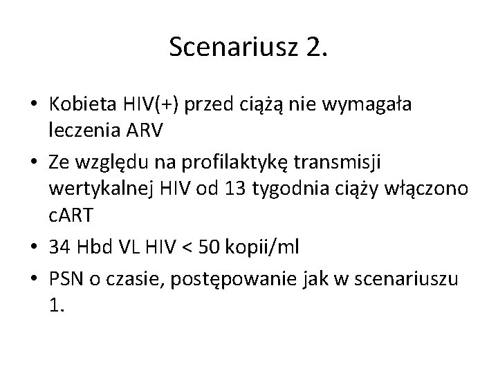 Scenariusz 2. • Kobieta HIV(+) przed ciążą nie wymagała leczenia ARV • Ze względu