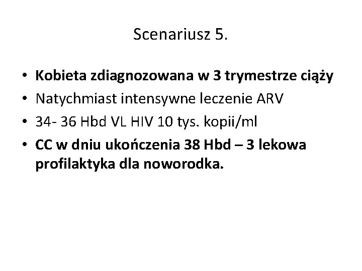 Scenariusz 5. • • Kobieta zdiagnozowana w 3 trymestrze ciąży Natychmiast intensywne leczenie ARV Scenariusz 5. • • Kobieta zdiagnozowana w 3 trymestrze ciąży Natychmiast intensywne leczenie ARV