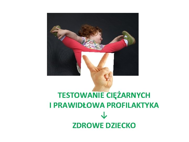 TESTOWANIE CIĘŻARNYCH I PRAWIDŁOWA PROFILAKTYKA ↓ ZDROWE DZIECKO 