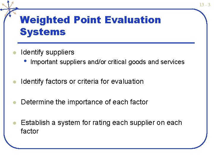 13 - 3 Weighted Point Evaluation Systems l Identify suppliers • Important suppliers and/or