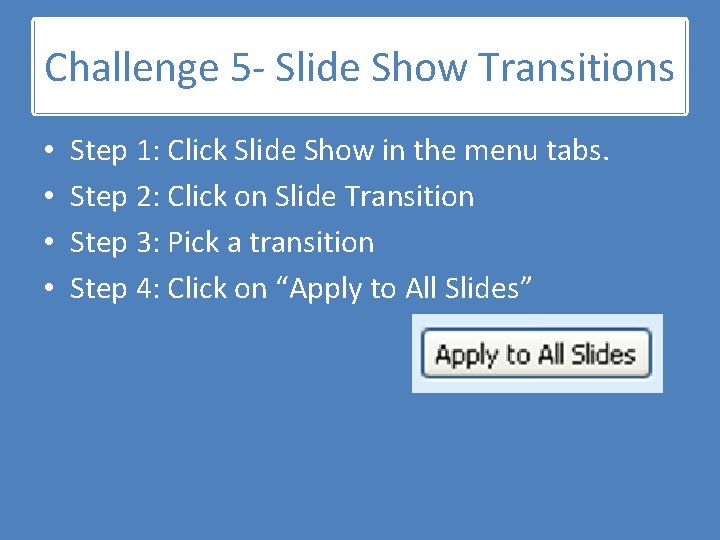 Challenge 5 - Slide Show Transitions • • Step 1: Click Slide Show in