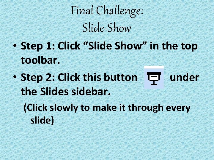 Final Challenge: Slide-Show • Step 1: Click “Slide Show” in the top toolbar. •
