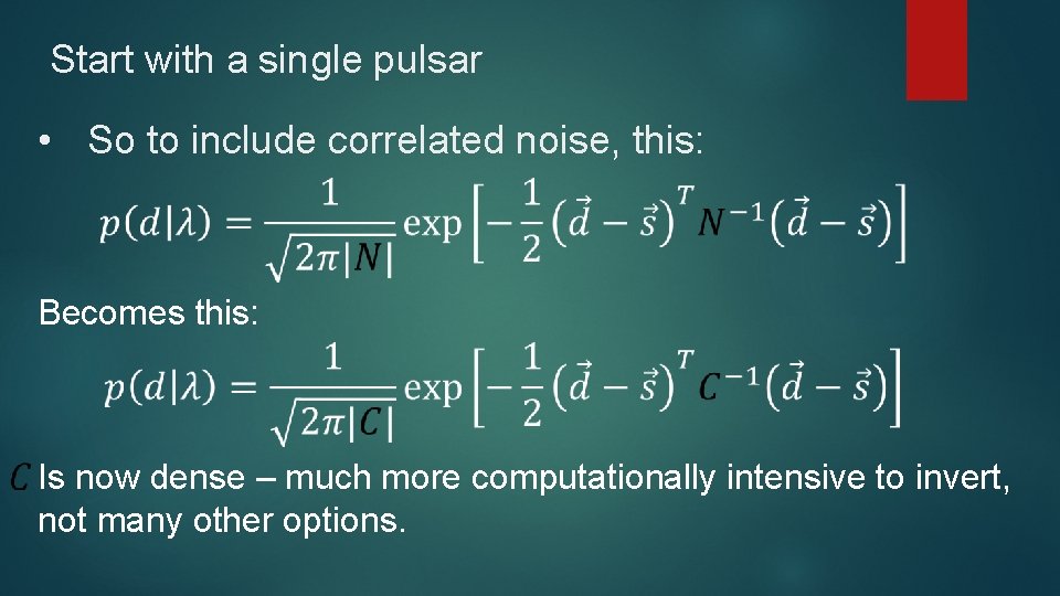 Start with a single pulsar • So to include correlated noise, this: Becomes this: Start with a single pulsar • So to include correlated noise, this: Becomes this: