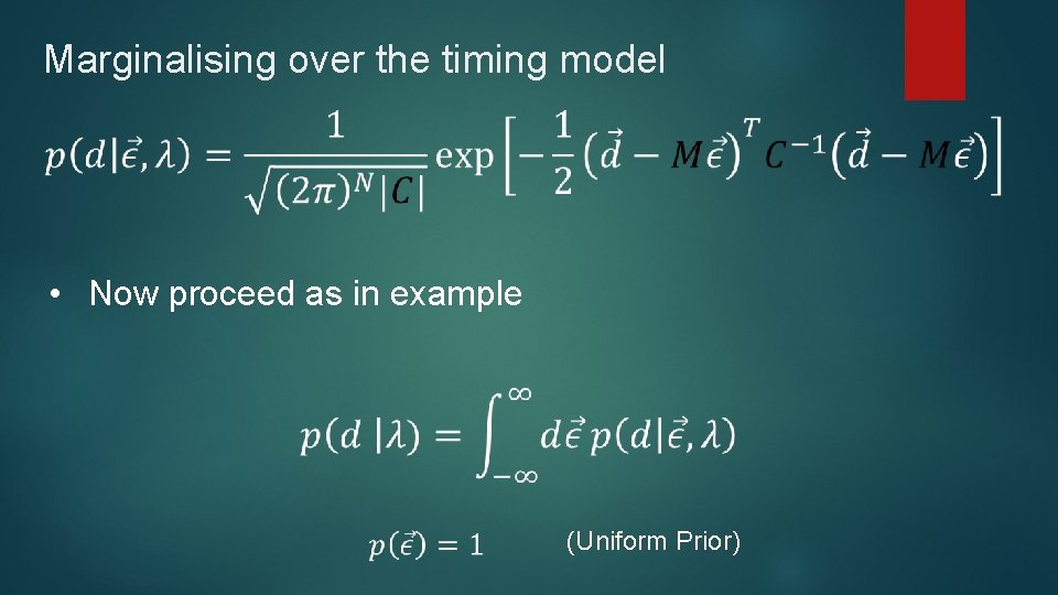 Marginalising over the timing model • Now proceed as in example (Uniform Prior) 