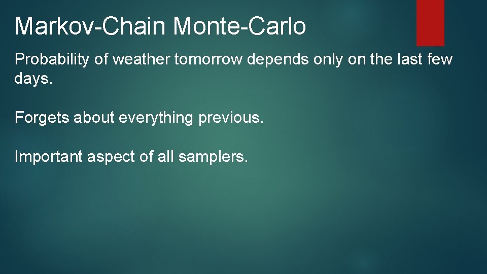 Markov-Chain Monte-Carlo Probability of weather tomorrow depends only on the last few days. Forgets Markov-Chain Monte-Carlo Probability of weather tomorrow depends only on the last few days. Forgets