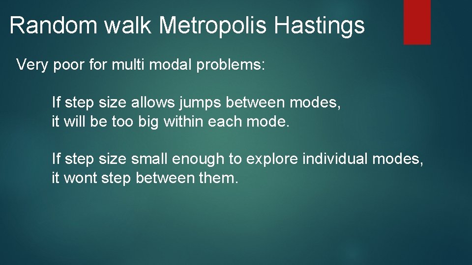Random walk Metropolis Hastings Very poor for multi modal problems: If step size allows Random walk Metropolis Hastings Very poor for multi modal problems: If step size allows