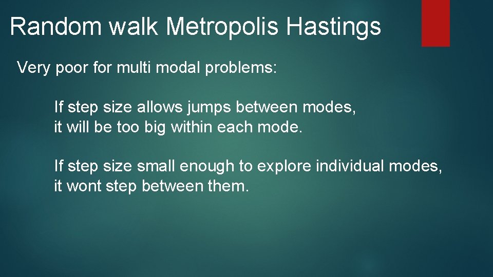 Random walk Metropolis Hastings Very poor for multi modal problems: If step size allows
