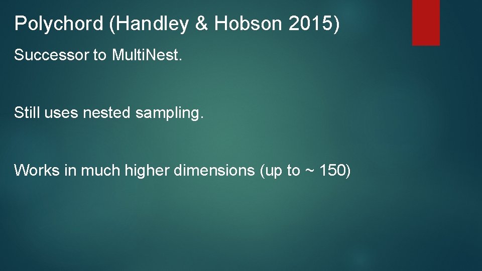 Polychord (Handley & Hobson 2015) Successor to Multi. Nest. Still uses nested sampling. Works