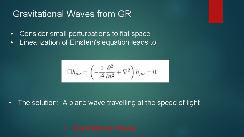 Gravitational Waves from GR • Consider small perturbations to flat space • Linearization of
