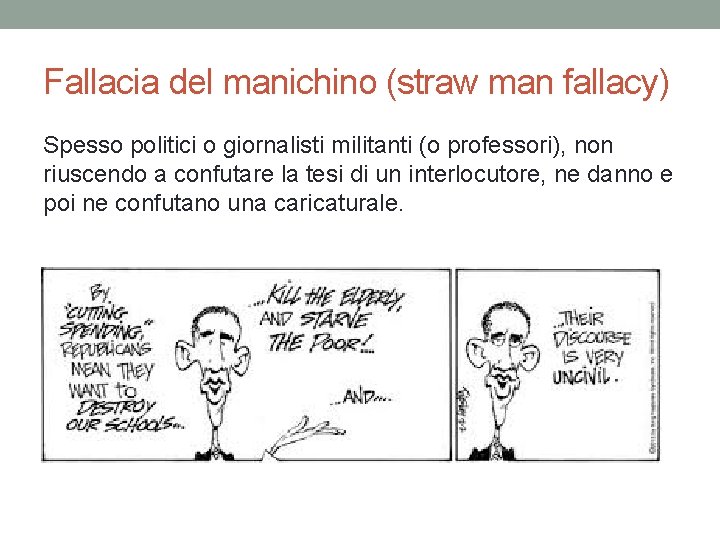 Fallacia del manichino (straw man fallacy) Spesso politici o giornalisti militanti (o professori), non Fallacia del manichino (straw man fallacy) Spesso politici o giornalisti militanti (o professori), non