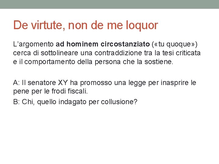 De virtute, non de me loquor L’argomento ad hominem circostanziato ( «tu quoque» ) De virtute, non de me loquor L’argomento ad hominem circostanziato ( «tu quoque» )