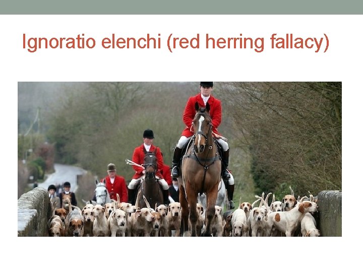 Ignoratio elenchi (red herring fallacy) Ignoratio elenchi (red herring fallacy)