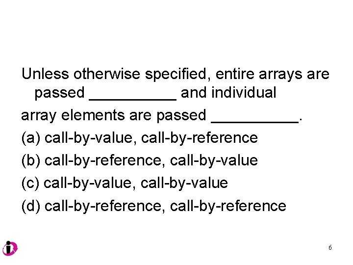 Unless otherwise specified, entire arrays are passed _____ and individual array elements are passed