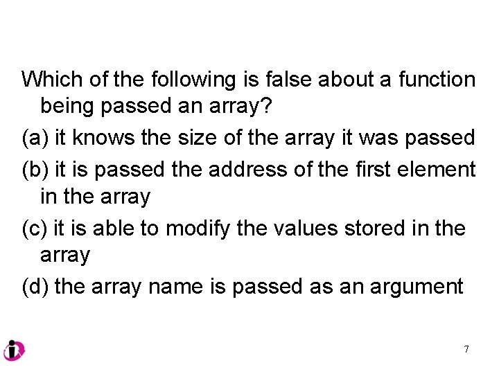 Which of the following is false about a function being passed an array? (a)