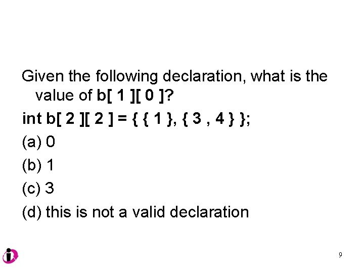 Given the following declaration, what is the value of b[ 1 ][ 0 ]?